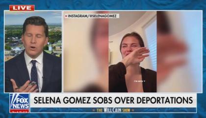 still of Will Cain; footage of Selena Gomez; chyron: Selena Gomez sobs over deportations